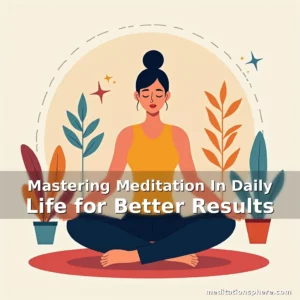 Artistic representation for Mastering Meditation In Daily Life for Better Results