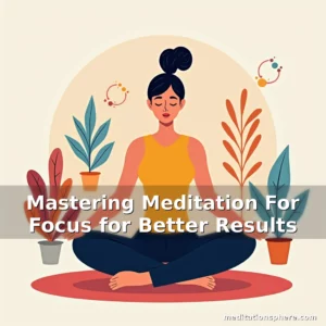 Artistic representation for Mastering Meditation For Focus for Better Results